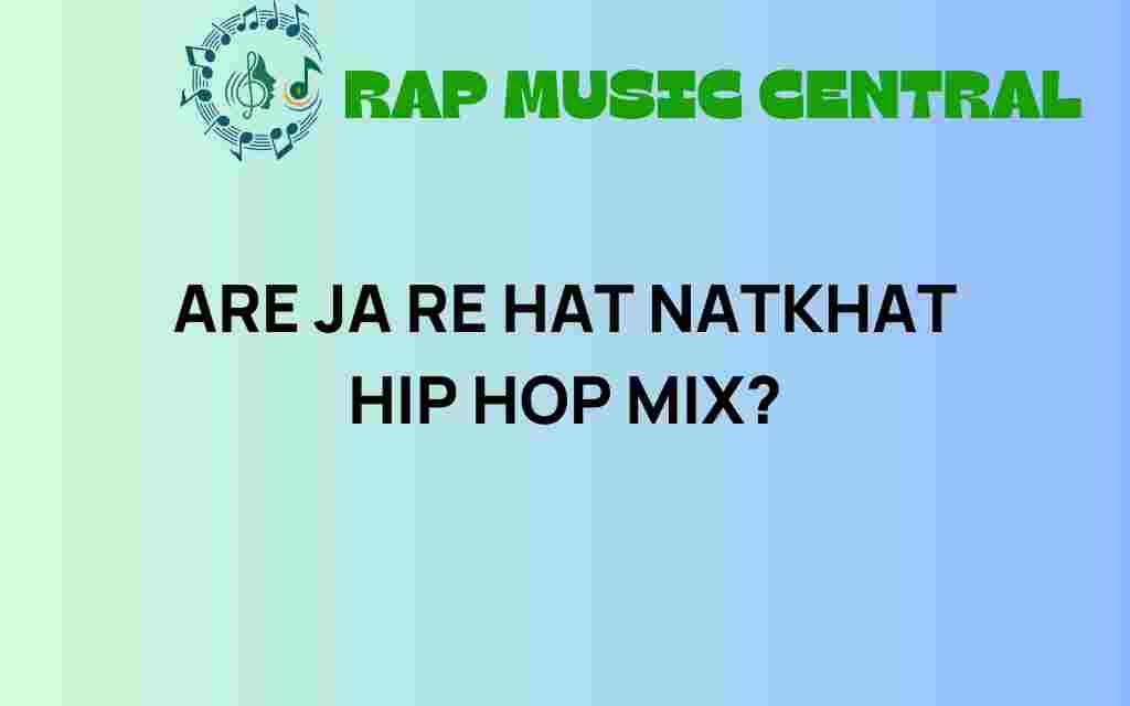 are-ja-re-hat-natkhat-hip-hop-mix