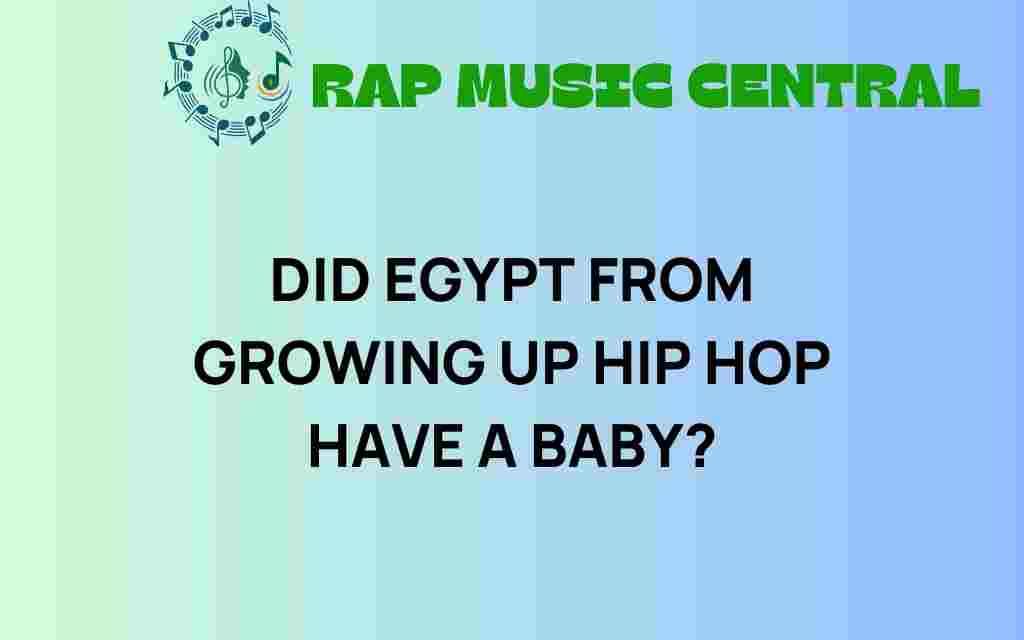 did-egypt-growing-up-hip-hop-welcome-baby