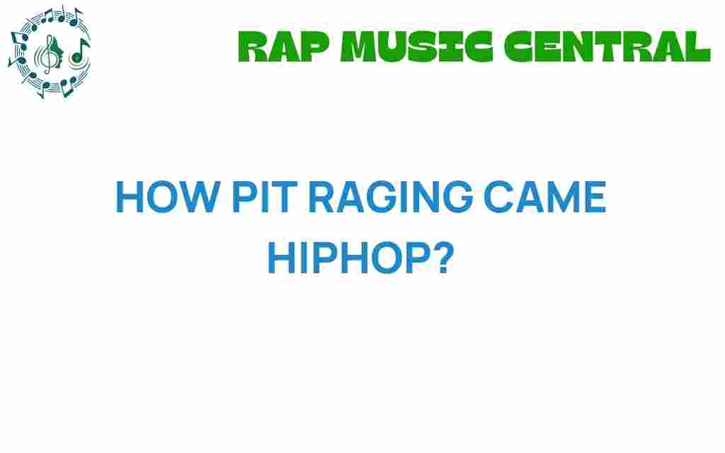 how-pit-raging-revolutionized-hip-hop