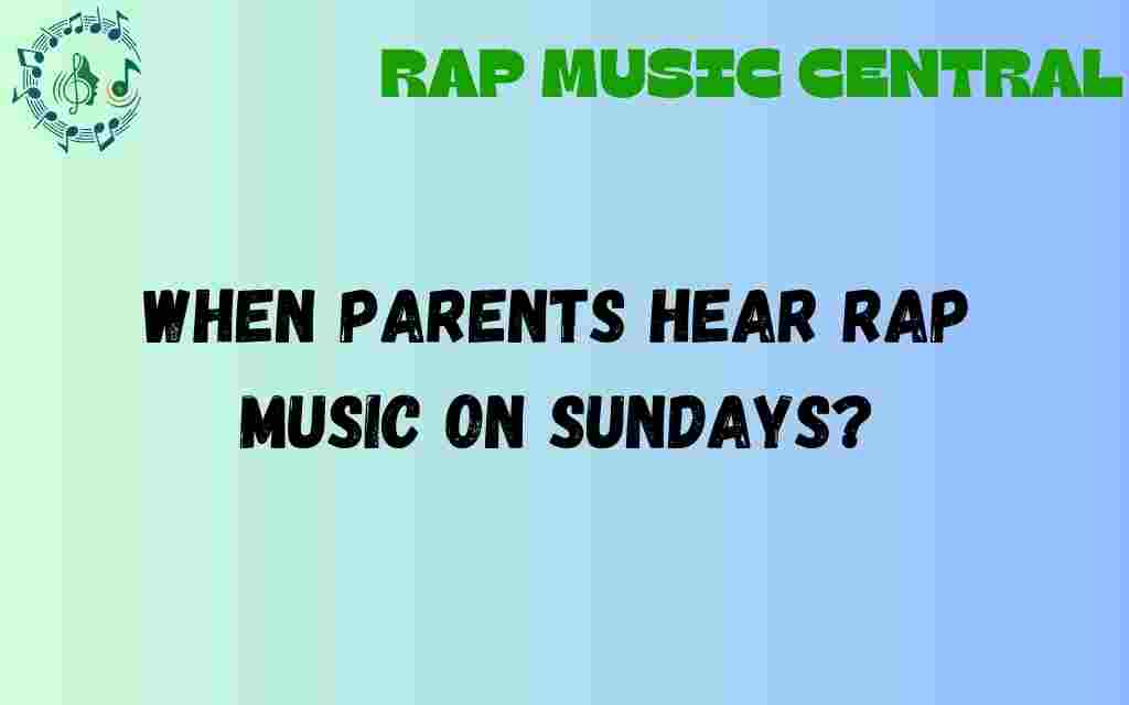 when-parents-hear-rap-music-on-sundays