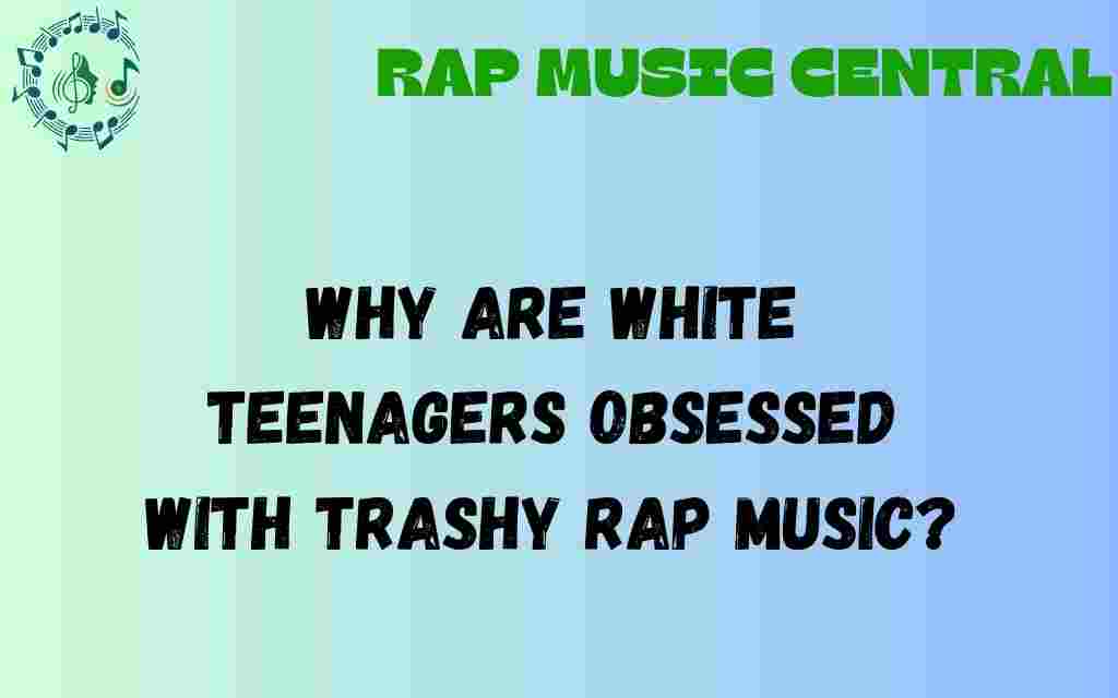 why-are-white-teenagers-obsessed-with-trashy-rap-music