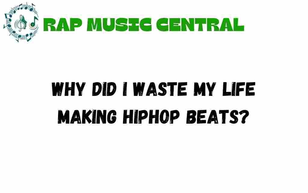 why-did-i-waste-my-life-making-hiphop-beats